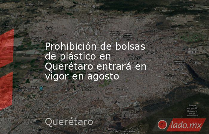 Prohibición de bolsas de plástico en Querétaro entrará en vigor en agosto. Noticias en tiempo real