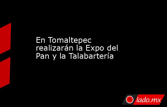 En Tomaltepec realizarán la Expo del Pan y la Talabartería. Noticias en tiempo real