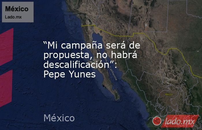 “Mi campaña será de propuesta, no habrá descalificación”: Pepe Yunes. Noticias en tiempo real