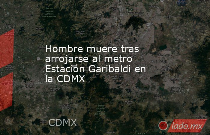 Hombre muere tras arrojarse al metro Estación Garibaldi en la CDMX. Noticias en tiempo real