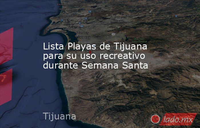 Lista Playas de Tijuana para su uso recreativo durante Semana Santa. Noticias en tiempo real