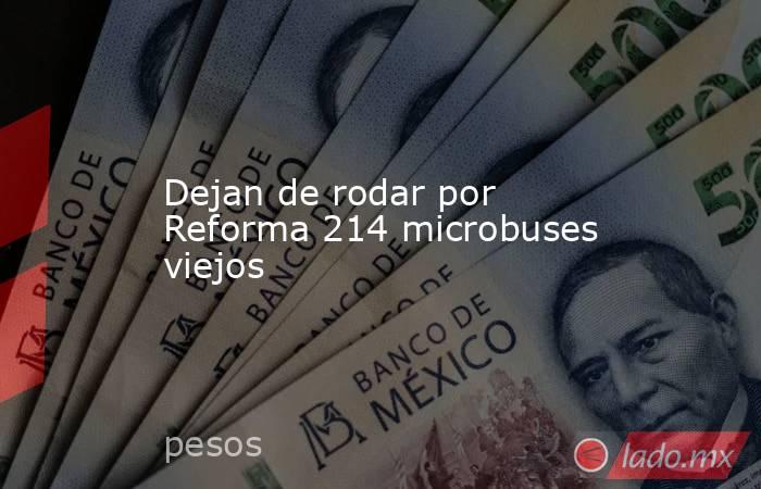 Dejan de rodar por Reforma 214 microbuses viejos. Noticias en tiempo real