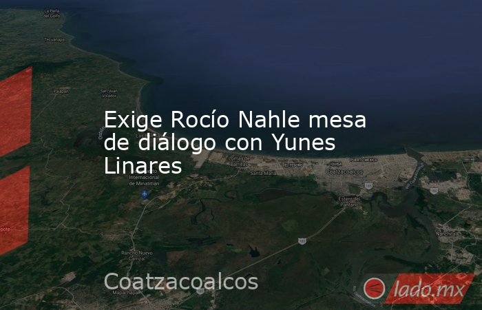 Exige Rocío Nahle mesa de diálogo con Yunes Linares. Noticias en tiempo real