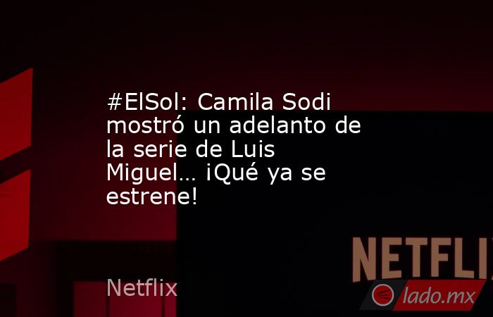#ElSol: Camila Sodi mostró un adelanto de la serie de Luis Miguel… ¡Qué ya se estrene!. Noticias en tiempo real