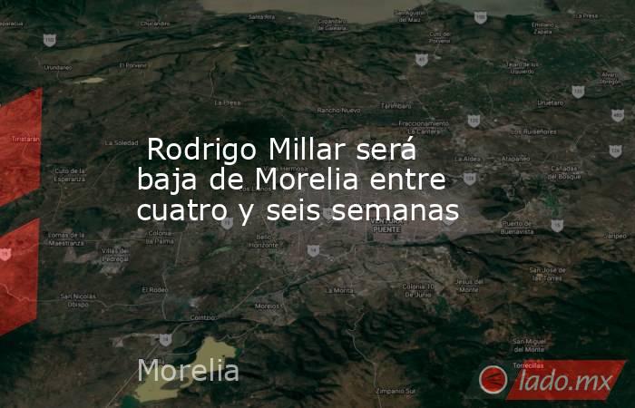  Rodrigo Millar será baja de Morelia entre cuatro y seis semanas. Noticias en tiempo real