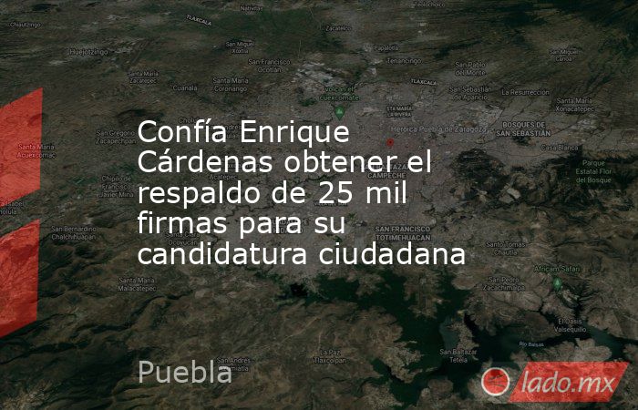 Confía Enrique Cárdenas obtener el respaldo de 25 mil firmas para su candidatura ciudadana. Noticias en tiempo real