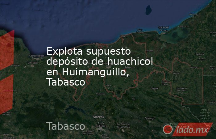 Explota supuesto depósito de huachicol en Huimanguillo, Tabasco. Noticias en tiempo real