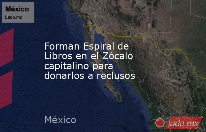 Forman Espiral de Libros en el Zócalo capitalino para donarlos a reclusos. Noticias en tiempo real