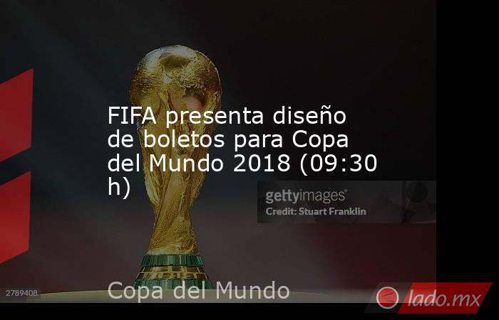 FIFA presenta diseño de boletos para Copa del Mundo 2018 (09:30 h). Noticias en tiempo real
