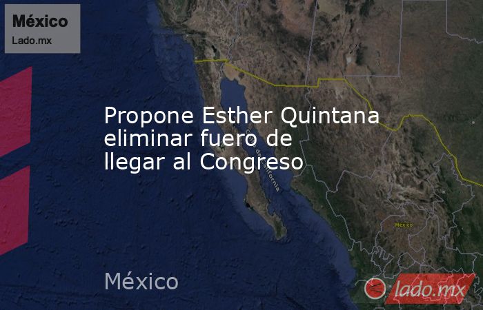 Propone Esther Quintana eliminar fuero de llegar al Congreso
. Noticias en tiempo real
