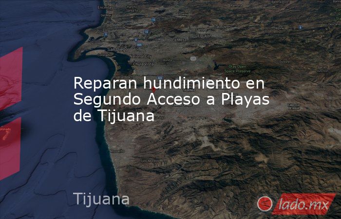 Reparan hundimiento en Segundo Acceso a Playas de Tijuana. Noticias en tiempo real