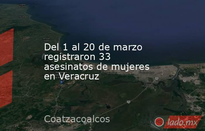 Del 1 al 20 de marzo registraron 33 asesinatos de mujeres en Veracruz. Noticias en tiempo real