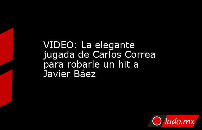 VIDEO: La elegante jugada de Carlos Correa para robarle un hit a Javier Báez. Noticias en tiempo real