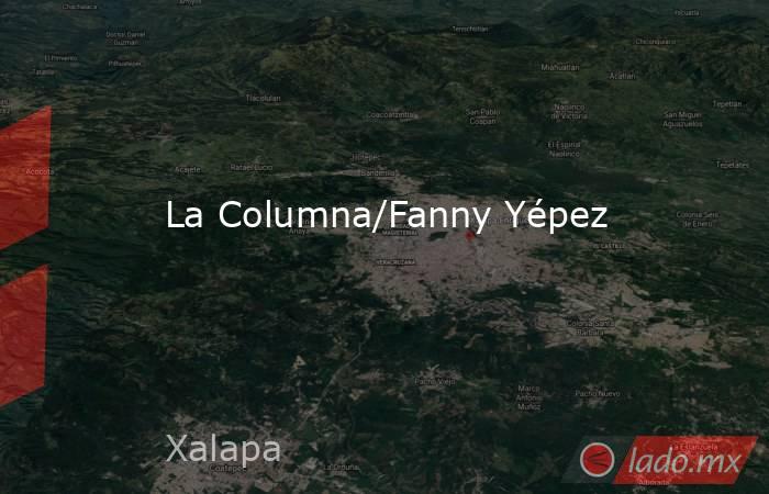 La Columna/Fanny Yépez. Noticias en tiempo real