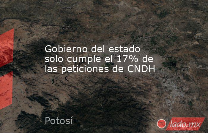Gobierno del estado solo cumple el 17% de las peticiones de CNDH. Noticias en tiempo real