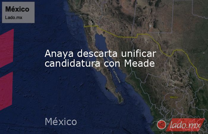 Anaya descarta unificar candidatura con Meade. Noticias en tiempo real