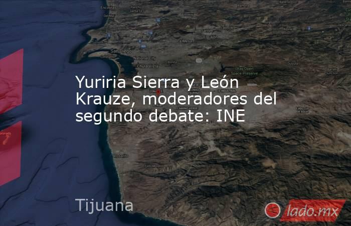 Yuriria Sierra y León Krauze, moderadores del segundo debate: INE. Noticias en tiempo real