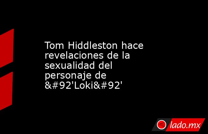 Tom Hiddleston hace revelaciones de la sexualidad del personaje de \'Loki\'. Noticias en tiempo real