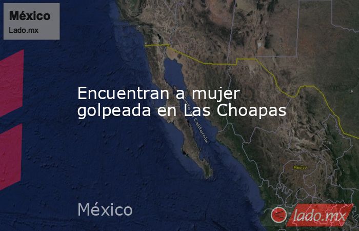 Encuentran a mujer golpeada en Las Choapas. Noticias en tiempo real