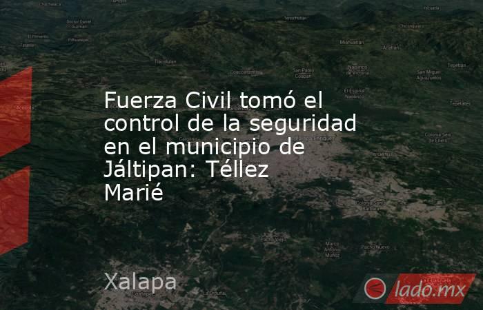 Fuerza Civil tomó el control de la seguridad en el municipio de Jáltipan: Téllez Marié. Noticias en tiempo real