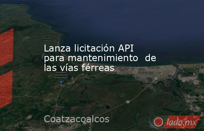 Lanza licitación API  para mantenimiento  de las vías férreas. Noticias en tiempo real