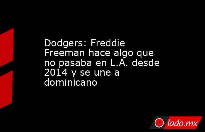Dodgers: Freddie Freeman hace algo que no pasaba en L.A. desde 2014 y se une a dominicano. Noticias en tiempo real