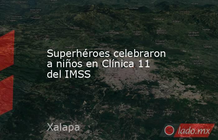 Superhéroes celebraron a niños en Clínica 11 del IMSS. Noticias en tiempo real