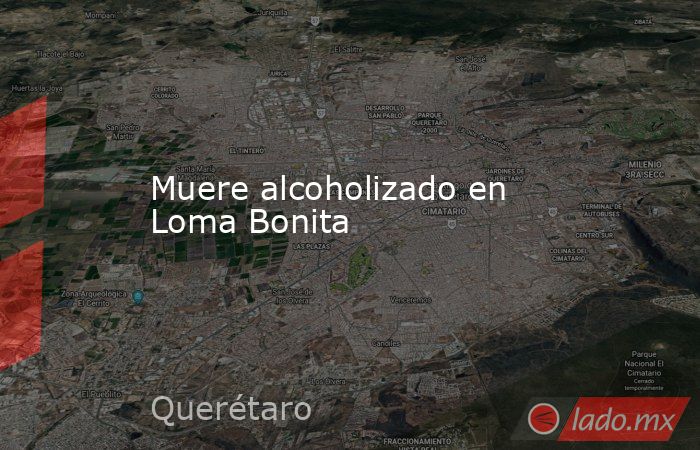 Muere alcoholizado en Loma Bonita. Noticias en tiempo real