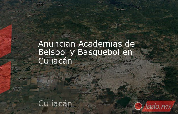 Anuncian Academias de Beisbol y Basquebol en Culiacán. Noticias en tiempo real