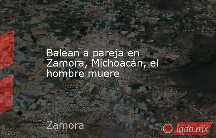 Balean a pareja en Zamora, Michoacán, el hombre muere. Noticias en tiempo real