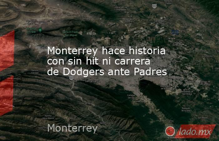 Monterrey hace historia con sin hit ni carrera de Dodgers ante Padres. Noticias en tiempo real