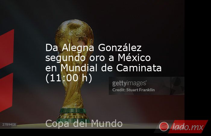 Da Alegna González segundo oro a México en Mundial de Caminata (11:00 h). Noticias en tiempo real
