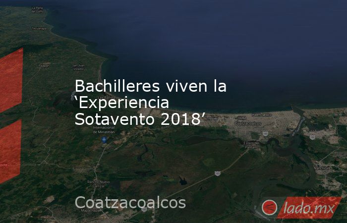 Bachilleres viven la ‘Experiencia Sotavento 2018’. Noticias en tiempo real